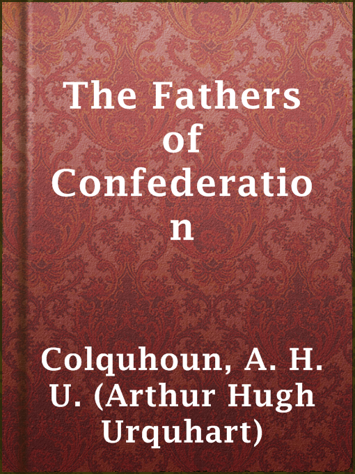 Title details for The Fathers of Confederation by A. H. U. (Arthur Hugh Urquhart) Colquhoun - Available